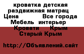 кроватка детская раздвижная матрац › Цена ­ 5 800 - Все города Мебель, интерьер » Кровати   . Крым,Старый Крым